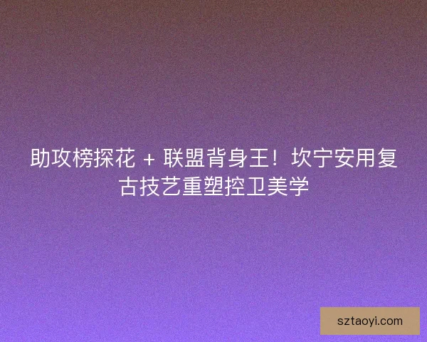 助攻榜探花 + 联盟背身王！坎宁安用复古技艺重塑控卫美学