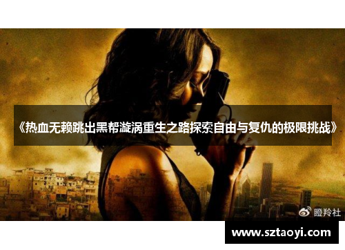 《热血无赖跳出黑帮漩涡重生之路探索自由与复仇的极限挑战》