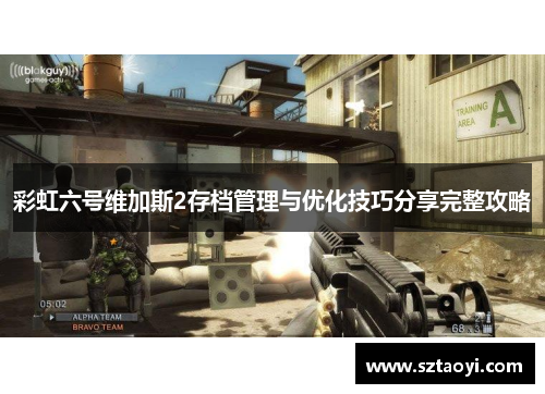 彩虹六号维加斯2存档管理与优化技巧分享完整攻略